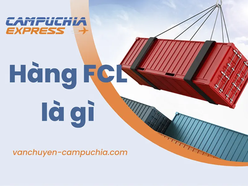 Hàng FCL là gì? Giải pháp vận chuyển hiệu quả và an toàn