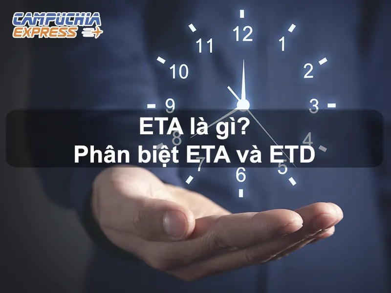 ETA là gì? Cách phân biệt ETD và ETA trong vận tải 1 eta là gì